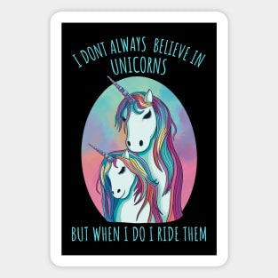 I dont always believe in unicorns but when i do i ride them. Magnet